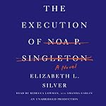The Execution of Noa P. Singleton: A Novel | Elizabeth L. Silver