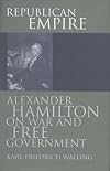 Republican Empire: Alexander Hamilton on War and Free Government (Modern War Studies)