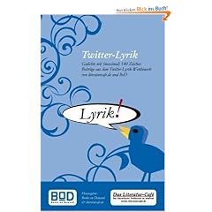 Twitter-Lyrik: Gedichte mit (maximal) 140 Zeichen Beitr�ge aus dem Twitter-Lyrik-Wettbewerb von literaturcafe.de und BoD