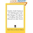 Castles And Chateaux Of Old Navarre And The Basque Provinces: Including Also Foix,... by Francis Miltoun and Blanche McManus