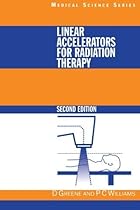 Linear Accelerators for Radiation Therapy, Second Edition (Series in Medical Physics and Biomedical Engineering) Linear Accelerators for Radiation Therapy, Second Edition (Series in Medical Physics and Biomedical Engineering)