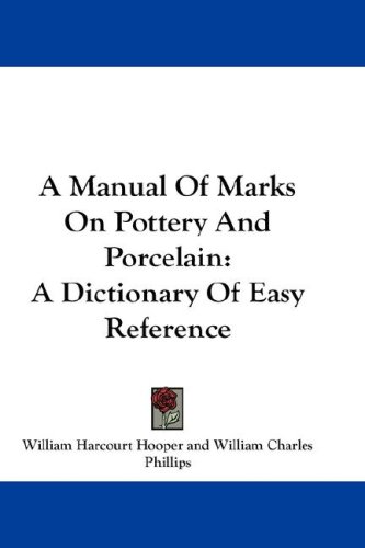 A Manual Of Marks On Pottery And Porcelain: A Dictionary Of Easy Reference