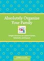 Absolutely Organize Your Family: Simple Solutions to Control Clutter, Schedules & Spaces