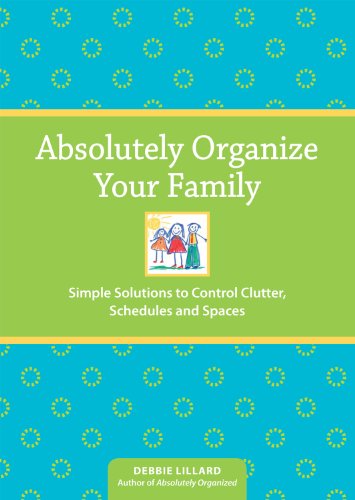 Absolutely Organize Your Family: Simple Solutions to Control Clutter - Schedules & Spaces Absolutely Organize Your Family: Simple Solutions to Control Clutter - Schedules & Spaces