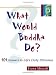 What Would Buddha Do?: 101 Answers to Life's Daily Dilemmas