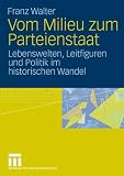 Produkt-Bild: Vom Milieu zum Parteienstaat: Lebenswelten, Leitfiguren und Politik im historischen Wandel