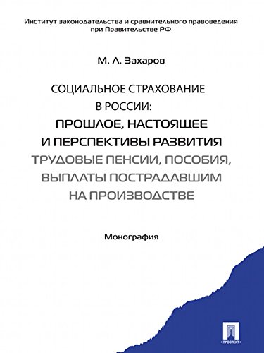 Социальное страхование в России: прошлое, настоящее и перспективы развития. Трудовые пенсии, пособия, выплаты пострадавшим на производстве (Russian Edition)