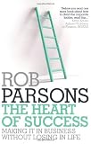 The Heart of Success: Making it in Business without Losing in Life