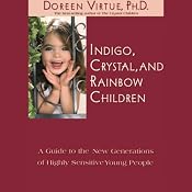 Indigo, Crystal, and Rainbow Children: A Guide to the New Generations of Highly Sensitive Young People | [Doreen Virtue]