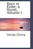 Born in Exile: A Novel, Volume I