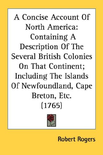 A   Concise Account of North America: Containing a Description of the Several British Colonies on That Continent; Including the Islands of Newfoundlan