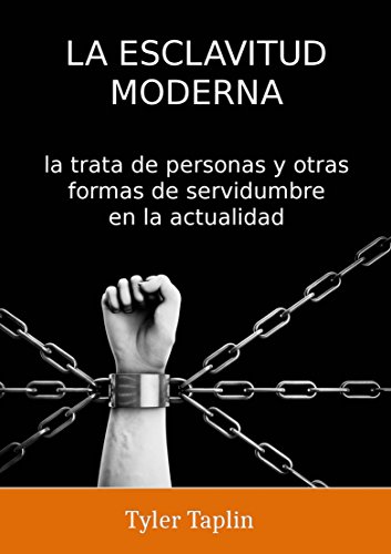 LA ESCLAVITUD MODERNA: la trata de personas y otras formas de servidumbre en la actualidad (Spanish Edition)