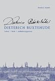 Dieterich Buxtehude: Leben - Werk - Aufführungspraxis