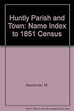 Huntly : town and parish : name index to 1851 census