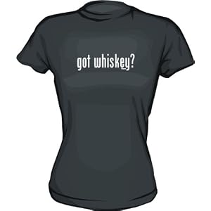 Got Whiskey? Women's Tee Shirt in 6 Colors Small thru XXL