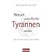 Warum unsere Kinder Tyrannen werden: Oder: Die Abschaffung der Kindheit