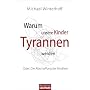 Warum unsere Kinder Tyrannen werden: Oder: Die Abschaffung der Kindheit