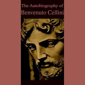The Autobiography of Benvenuto Cellini (Unabridged)