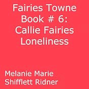 Callie Fairy's Loneliness: Fairies Towne, Book 6 | Melanie Marie Shifflett Ridner
