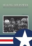 Selling Air Power: Military Aviation and American Popular Culture after World War II (Williams-Ford Texas A&M University Military History Series)