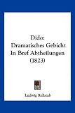 Dido: Dramatisches Gebicht In Bref Abtheilungen (1823) (German Edition)