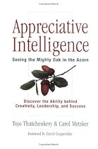 Appreciative Intelligence: Seeing the Mighty Oak in the Acorn, Discover the Ability behind Creativity, Leadership, and Success