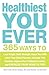 Image of Healthiest You Ever: 365 Ways to Lose Weight, Build Strength, Boost Your BMI, Lower Your Blood Pressure, Increase Your Stamina, Improve Your Cholesterol Levels, and Energize from Head to Toe!