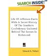 Life Of Jefferson Davis With A Secret History Of The Southern Confederacy Gathered Behind The Scenes In Richmond by Edward A. Pollard