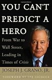 You Can't Predict a Hero: From War to Wall Street, Leading in Times of Crisis