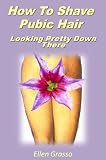 How To Shave Pubic Hair: Looking Pretty Down There