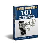 Mobile Marketing: 101 Inexpensive & Profitable Ideas for Small Business
