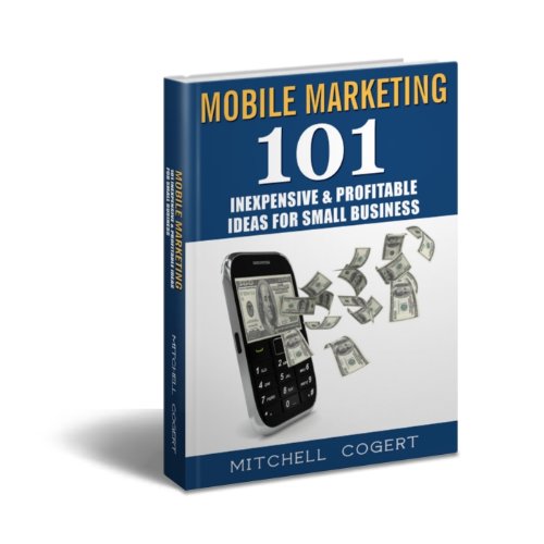 Mobile Marketing: 101 Inexpensive & Profitable Ideas for Small Business