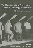 The Historiography of Contemporary Science, Technology And Medicine: Writing Recent Science (Routledge Studies in the History of Science, Technology and Medicine)
