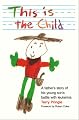 This Is the Child: A Father's Story of His Young Son's Battle with Leukemia