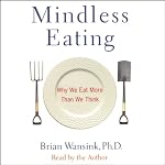 Mindless Eating: Why We Eat More Than We Think | Brian Wansink
