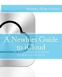 A Newbies Guide to iCloud: The Unofficial Guide to Making the Move Into the Cloud