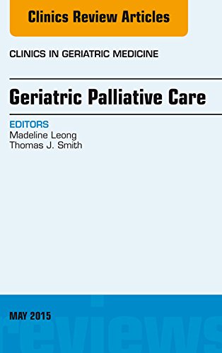 Geriatric Palliative Care, An Issue of Clinics in Geriatric Medicine, (The Clinics: Internal Medicine)