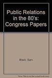 Public relations in the 1980's : proceedings of the Eighth Public Relations World Congress, London, 1979
