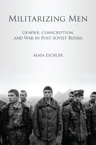 Militarizing Men: Gender, Conscription, and War in Post-Soviet Russia