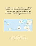 The 2011 Report on Wood Bedroom Night Tables and Stands Excluding Custom Furniture Sold at Retail Directly to the Customer: World Market Segmentation by City