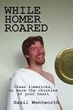 While Homer Roared: Clean Limericks, to Warm the Chuckles of Your Heart