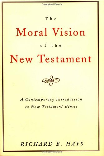 The Moral Vision of the New Testament: Community, Cross, New Creation, A Contemp