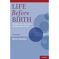 Life Before Birth: The Moral and Legal Status of Embryos and Fetuses, Second Edition