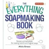 The Everything Soapmaking Book: Recipes and techniques for creating colorful and fragrant soaps