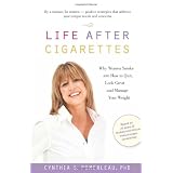 Life After Cigarettes: Why Women Smoke and How to Quit, Look Great, and Manage Your Weight