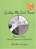 Goodbye My Good Friend: Memories of Lost Animal Companions and Loved Ones