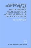 Chapters on the modern geometry of the point, line, and circle: being the substance of lectures delivered in the University of Dublin to the candidates ... of the first year in arts. ((Volume 1))