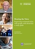 Hearing the voice : improving communication with people with dementia : a study guide