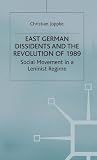 East German dissidents and the revolution of 1989 : social movement in a Leninist regime
