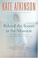 Behind the Scenes at the Museum: A Novel by Kate Atkinson